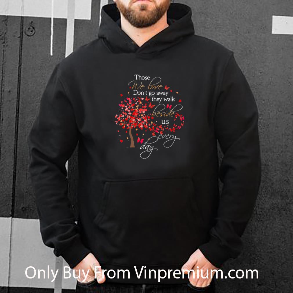 a63fe95f pretty those we love don t go away the walk beside us every day tree butterfly shirt 4 - Pretty Those We Love Don’t Go Away The Walk Beside Us Every Day Tree Butterfly shirt