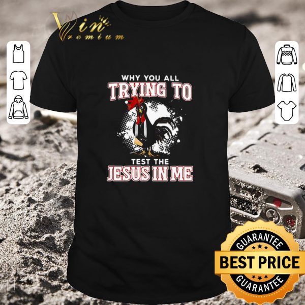 Official Rooster Why You All Trying To Test The Jesus In Me shirt