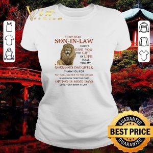Original Lion To My Dear Son In Law I Didn’t Give You The Gift Of Life shirt 1