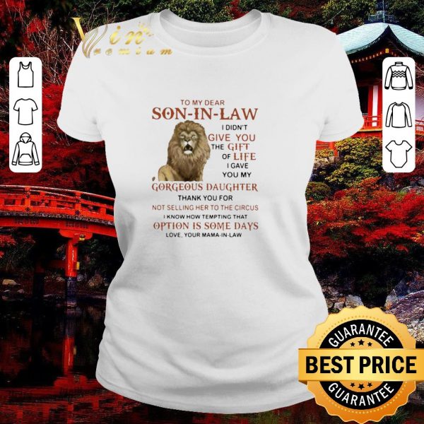Original Lion To My Dear Son In Law I Didn’t Give You The Gift Of Life shirt