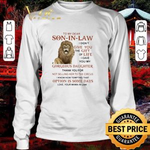 Original Lion To My Dear Son In Law I Didn’t Give You The Gift Of Life shirt 2