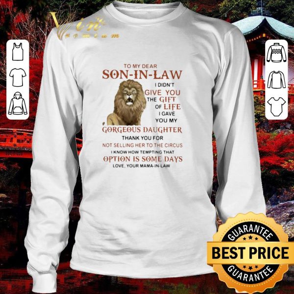 Original Lion To My Dear Son In Law I Didn’t Give You The Gift Of Life shirt