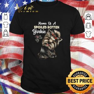 Original Mama Of A Spoiled Rotten Yorkie shirt