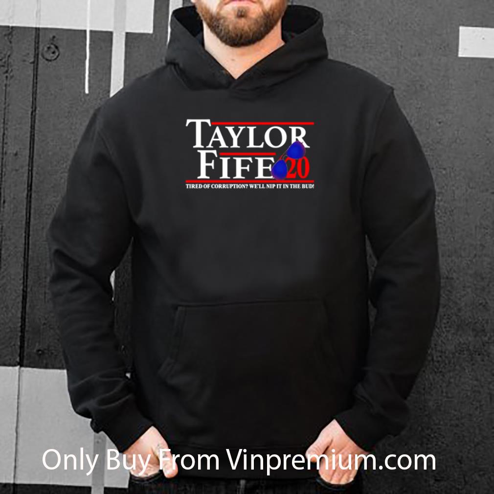 e0be1d85 official taylor fife 2020 tired of corruption we ll nip it in the bud shirt 4 - Official Taylor Fife 2020 Tired Of Corruption We’ll Nip It In The Bud shirt