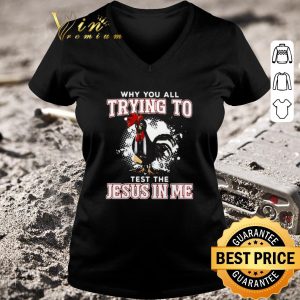 Official Rooster Why You All Trying To Test The Jesus In Me shirt 2