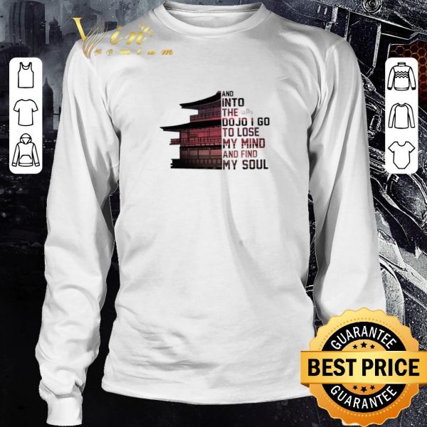 Top Samurai House And Into The Dojo I Go To Lose My Mind And Find My Soul shirt