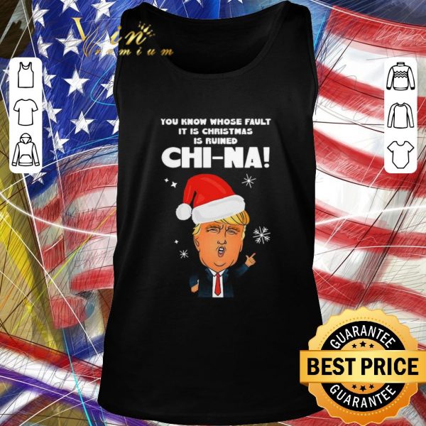 Pretty Donald Trump You Know Whose Fault It Is Christmas Is Ruined Chi-na Sweater shirt