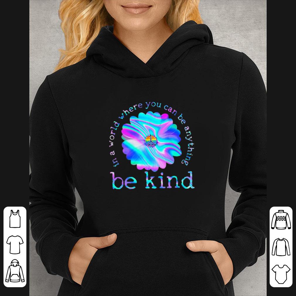 0e099094 original flower hippie in a world where you can be anything be kind shirt 4 - Original Flower Hippie In A World Where You Can Be Anything Be Kind shirt