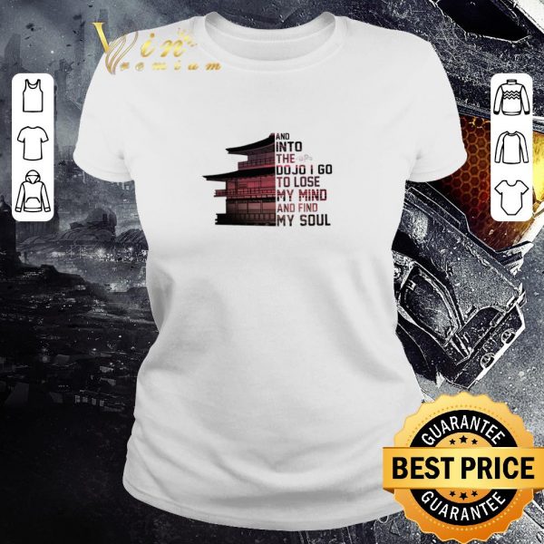Top Samurai House And Into The Dojo I Go To Lose My Mind And Find My Soul shirt