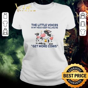 Pretty The Little Voices In My Head Keep Telling Me Get More Cows shirt