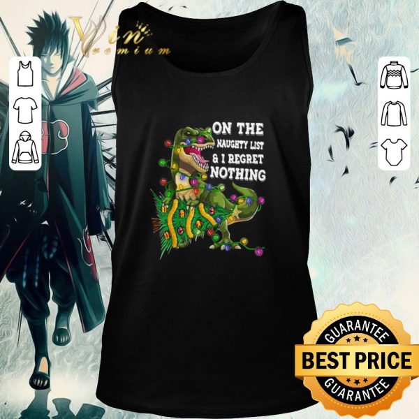 Funny Dinosaur T-rex On The Naughty List And I Regret Nothing Christmas shirt