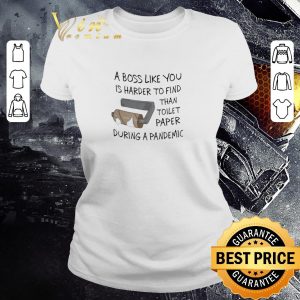 Official A Boss Like You Is Harder To Find Than Toilet Paper During A Pandemic shirt