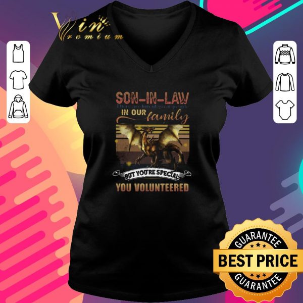 Premium Dragon Son In Law There Are Lots Of Great People In Our Family But You’re Special You Volunteered shirt