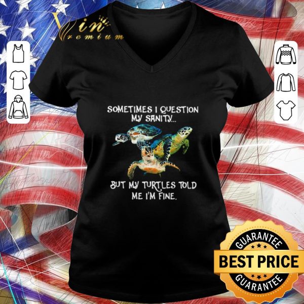 Official Sometimes I Question My Sanity But My Turtles Told Me I’m Fine shirt