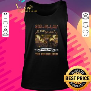 Premium Dragon Son In Law There Are Lots Of Great People In Our Family But You’re Special You Volunteered shirt 1