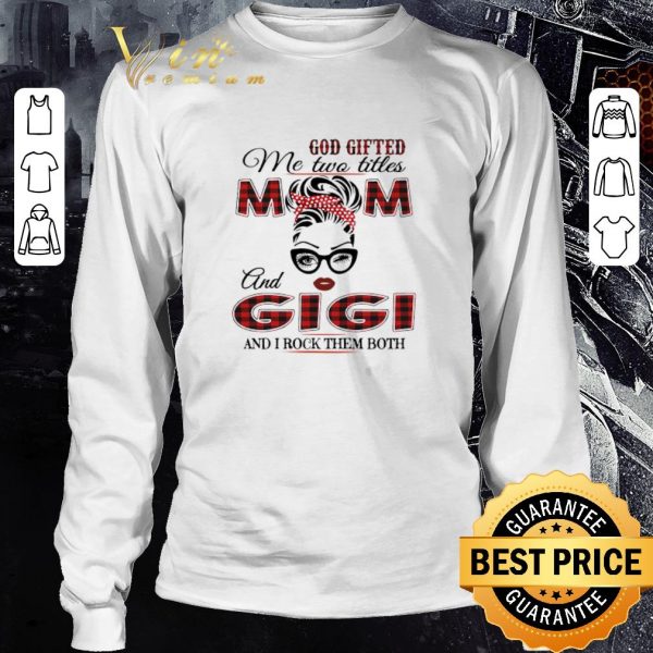 Top God Gifted Me Two Titles Mom And Gigi And I Rock Them Both shirt