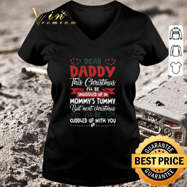 Funny Dear Daddy This Christmas I’ll Be Snuggled Up In Mommy’s Tummy But Next Christmas I’ll Be Cuddled Up With You shirt