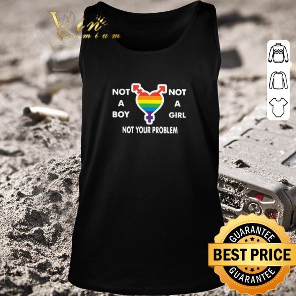 Original Not A Boy No A Girl Not Your Problem shirt
