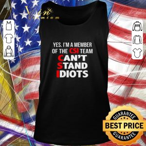 Official Yes I’m A Member Of The CSI Team Can’t Stand Idiots shirt
