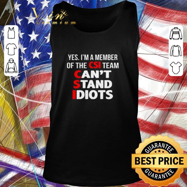 Official Yes I’m A Member Of The CSI Team Can’t Stand Idiots shirt