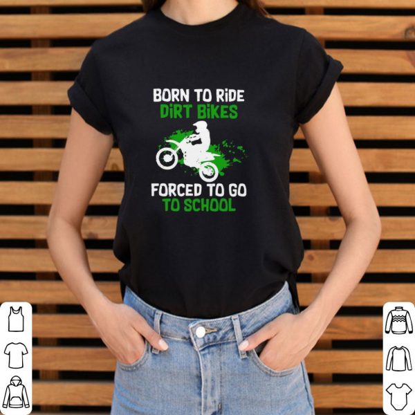 Premium Born To Ride Dirt Bikes Forced To Go To School shirt