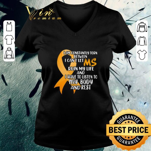 Awesome I Am Constantly Torn Between I Can’t Let Ms Run My Life And I Have To Listen To My Body And Rest shirt