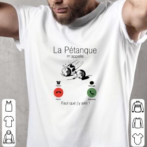 Original La Petanque M’appelle Faut Que J’y Aille shirt 1