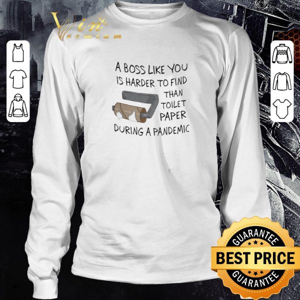 Official A Boss Like You Is Harder To Find Than Toilet Paper During A Pandemic shirt