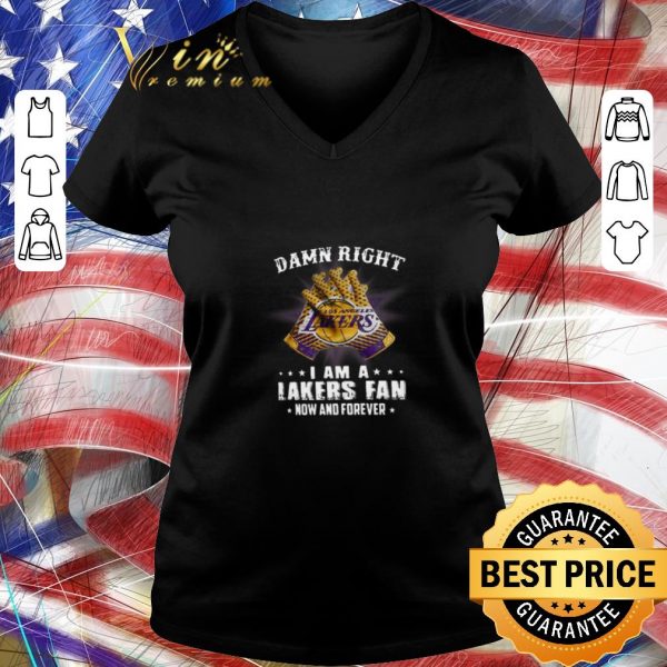 Pretty Damn Right I Am A Los Angeles Lakers Fan Now And Forever shirt