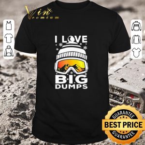 Nice I Love Big Dumps Snowborading Goggles shirt