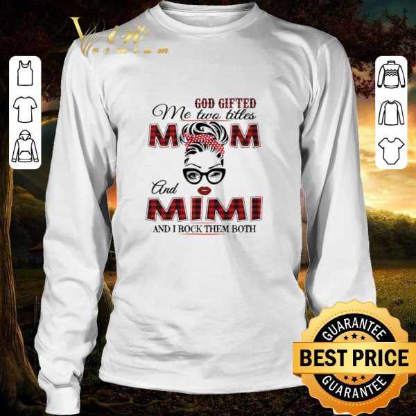 Top God Gifted Me Two Titles Mom And Mimi And I Rock Them Both shirt