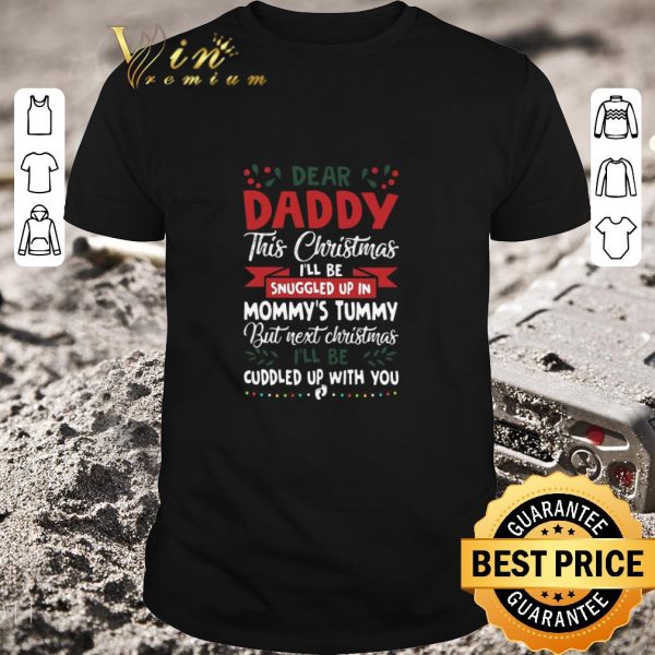 Funny Dear Daddy This Christmas I’ll Be Snuggled Up In Mommy’s Tummy But Next Christmas I’ll Be Cuddled Up With You shirt