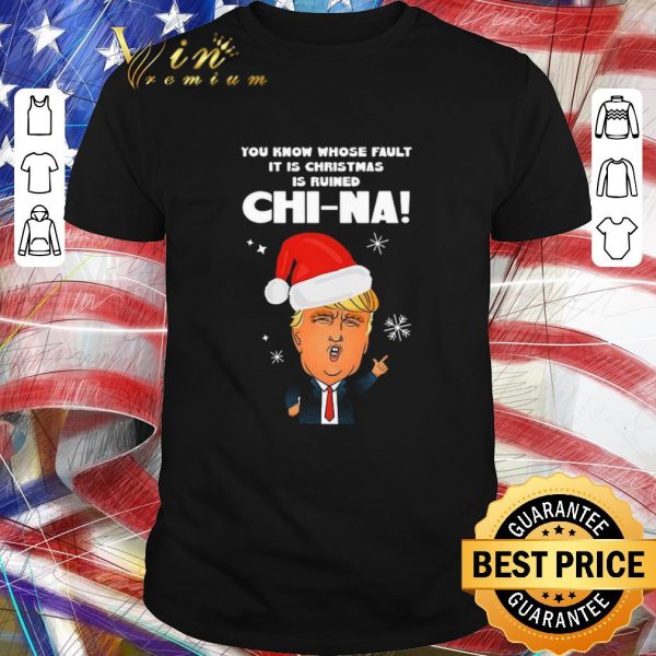 Pretty Donald Trump You Know Whose Fault It Is Christmas Is Ruined Chi-na Sweater shirt