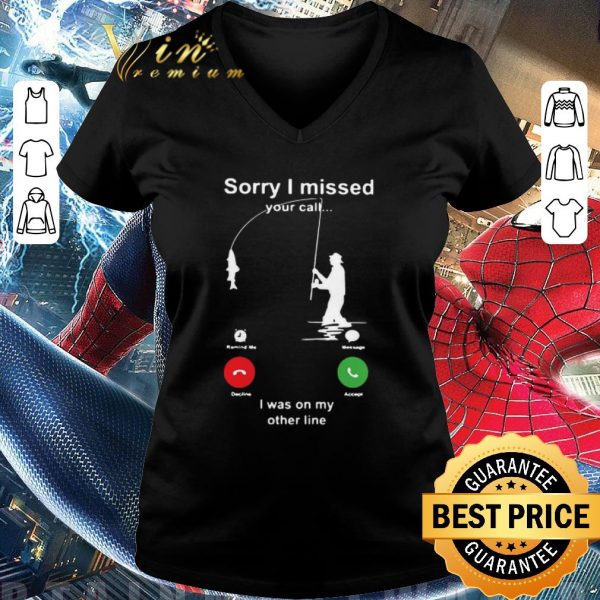 Premium Fishing Sorry I Missed Your Call I Was On My Other Line shirt