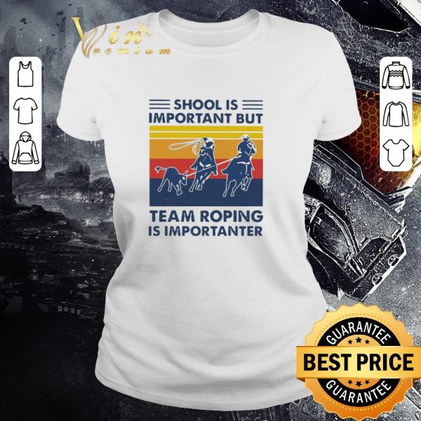 Nice School Is Important But Team Roping Is Importanter Vintage shirt