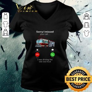 Official Sorry I Missed Your Call I Was Driving The Wee Woo Truck shirt 2