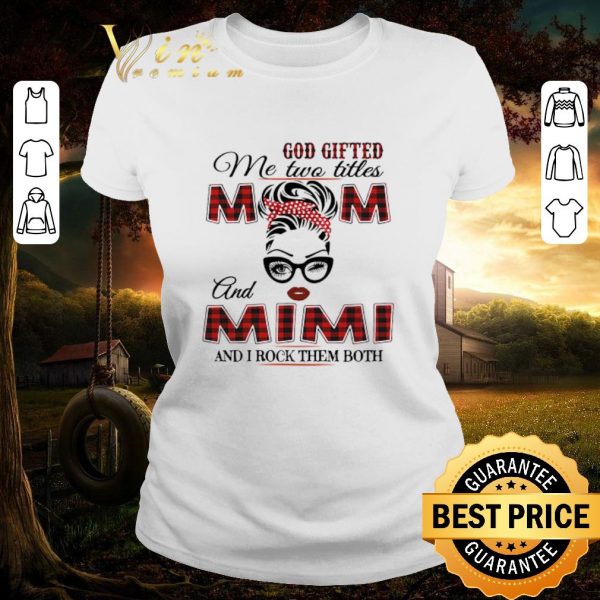 Top God Gifted Me Two Titles Mom And Mimi And I Rock Them Both shirt
