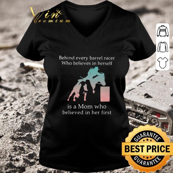 Premium Behind Every Barrel Racer Who Believes In Herself Is A Mom Who Believed In Her First shirt