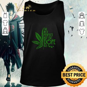 Premium Cannabis I’m Not Perfect But I’m Dope As Fuck shirt