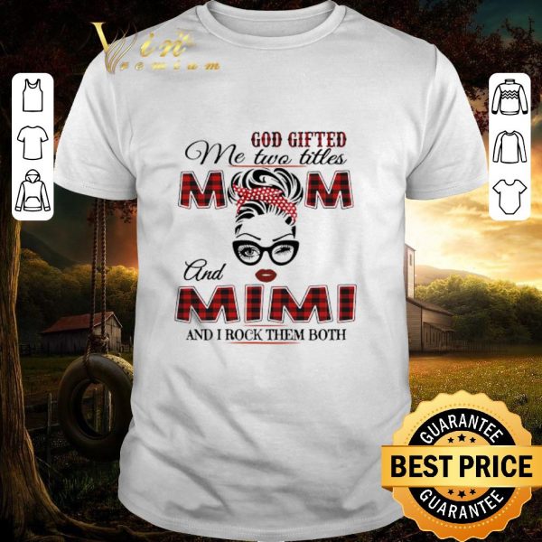 Top God Gifted Me Two Titles Mom And Mimi And I Rock Them Both shirt