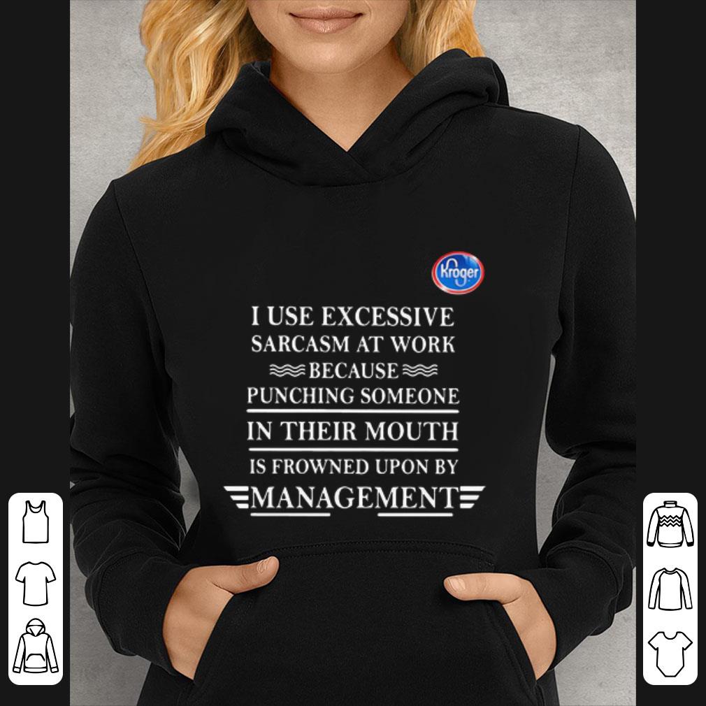 a418ec9a hot kroger i use excessive sarcasm at work because punching someone in their mouth is frowned upon by management shirt 4 - Hot Kroger I Use Excessive Sarcasm At Work Because Punching Someone In Their Mouth Is Frowned Upon By Management shirt
