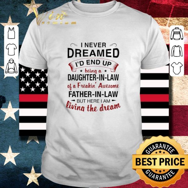 Premium I Never Dreamed I’d End Up Being A Daughter In Law Of A Freaking shirt
