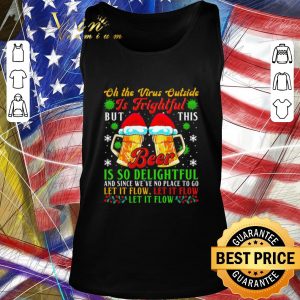 Premium Oh The Virus Outside Is Frightful But This Beer Is So Delightful And Since We’ve No Place To Go Let It Flow shirt 1