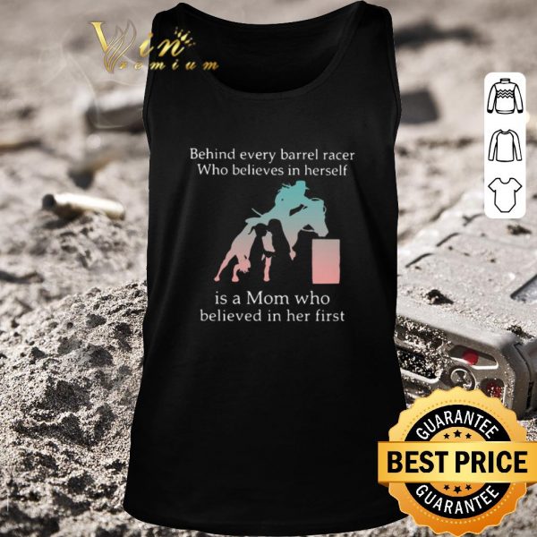Premium Behind Every Barrel Racer Who Believes In Herself Is A Mom Who Believed In Her First shirt