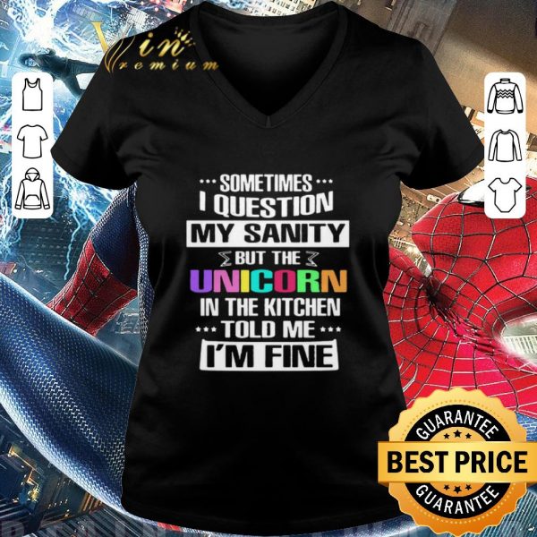 Official Sometimes I Question My Sanity But The Unicorn In The Kitchen Told Me I’m Fine shirt