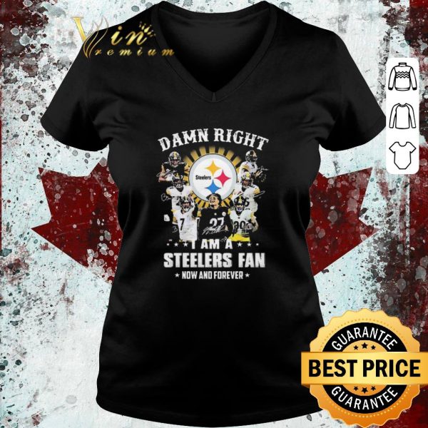 Funny Damn Right I Am A Steelers Fan Now And Forever shirt
