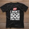 Official No I won’t train your Dog for free shirt