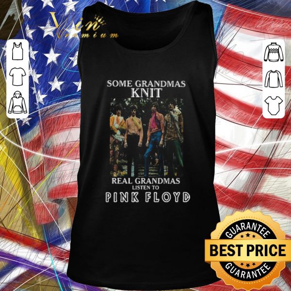 Nice Some Grandmas Knit Real Grandmas Listen To Pink Floyd shirt