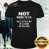 Original Not Going To Lie I’m A Little Bit Of A Pain In The Ass shirt