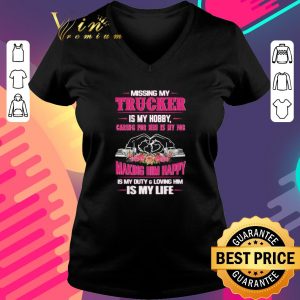 Nice Missing My Trucker Is My Hobby Caring For Him Is My Job Making Him Happy Is My Duty And Loving Him Is My Life shirt 2